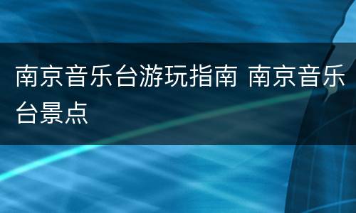 南京音乐台游玩指南 南京音乐台景点