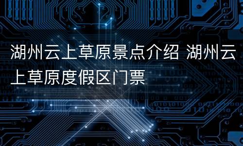 湖州云上草原景点介绍 湖州云上草原度假区门票