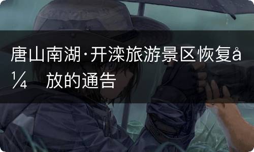 唐山南湖·开滦旅游景区恢复开放的通告