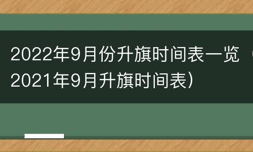 2022年9月份升旗时间表一览（2021年9月升旗时间表）