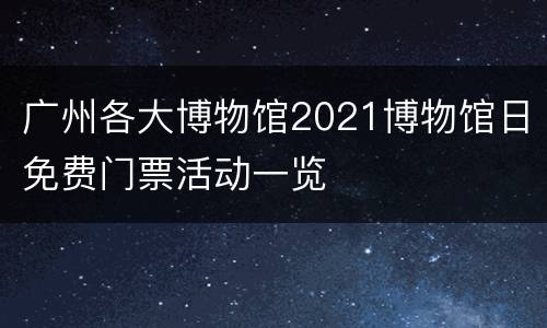 广州各大博物馆2021博物馆日免费门票活动一览