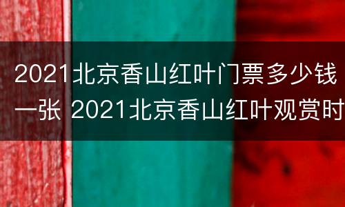 2021北京香山红叶门票多少钱一张 2021北京香山红叶观赏时间
