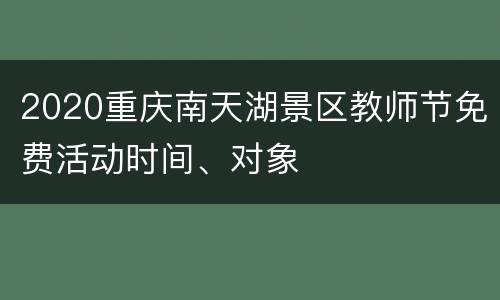 2020重庆南天湖景区教师节免费活动时间、对象