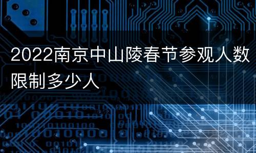 2022南京中山陵春节参观人数限制多少人
