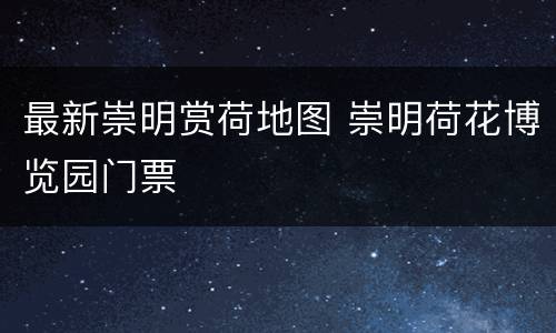 最新崇明赏荷地图 崇明荷花博览园门票