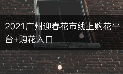 2021广州迎春花市线上购花平台+购花入口