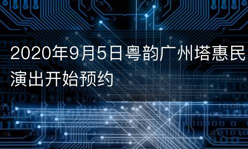 2020年9月5日粤韵广州塔惠民演出开始预约