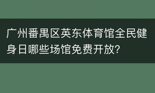 广州番禺区英东体育馆全民健身日哪些场馆免费开放？