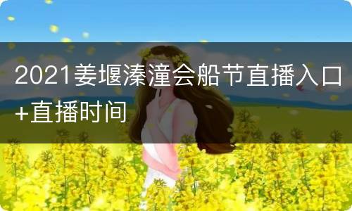 2021姜堰溱潼会船节直播入口+直播时间