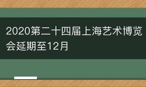 2020第二十四届上海艺术博览会延期至12月