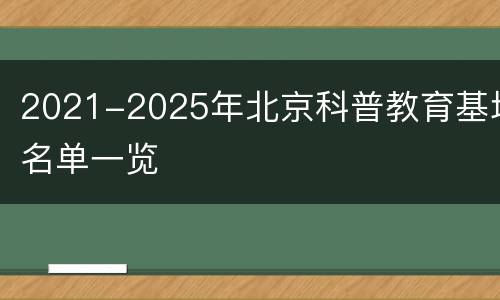 2021-2025年北京科普教育基地名单一览