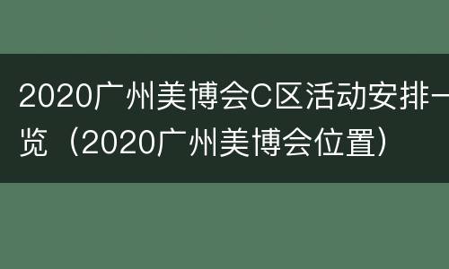 2020广州美博会C区活动安排一览（2020广州美博会位置）