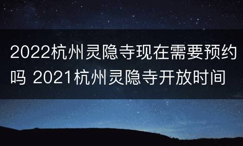 2022杭州灵隐寺现在需要预约吗 2021杭州灵隐寺开放时间