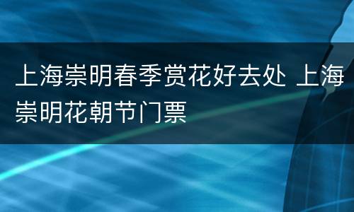 上海崇明春季赏花好去处 上海崇明花朝节门票