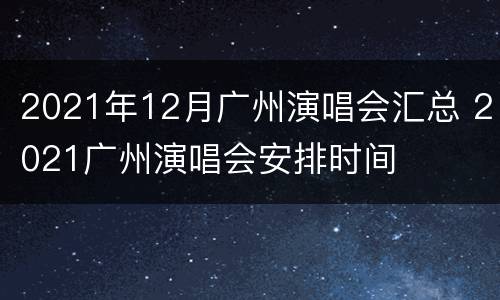 2021年12月广州演唱会汇总 2021广州演唱会安排时间