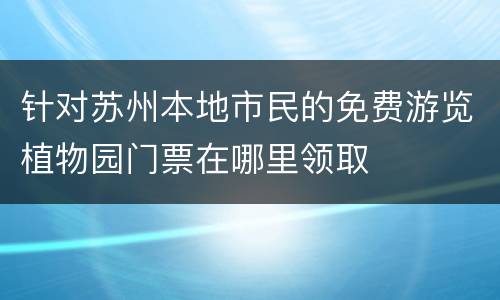 针对苏州本地市民的免费游览植物园门票在哪里领取