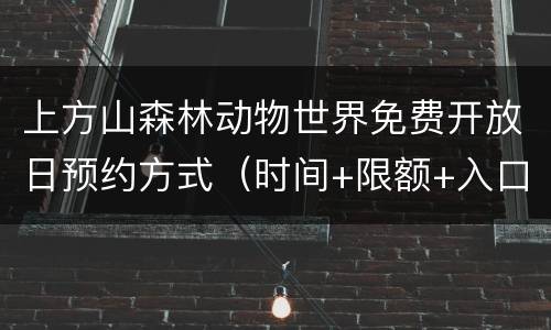 上方山森林动物世界免费开放日预约方式（时间+限额+入口）