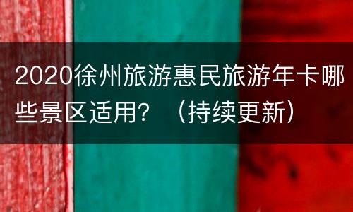 2020徐州旅游惠民旅游年卡哪些景区适用？（持续更新）