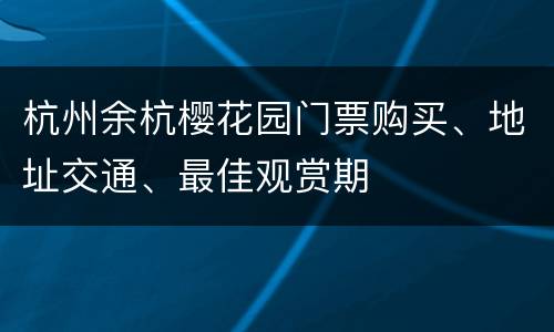 杭州余杭樱花园门票购买、地址交通、最佳观赏期