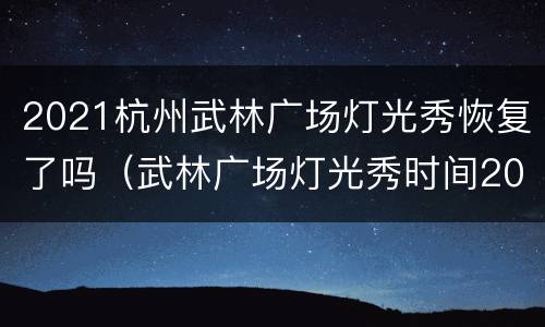 2021杭州武林广场灯光秀恢复了吗（武林广场灯光秀时间2021国庆）