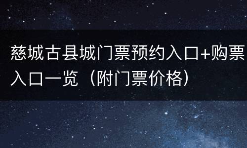 慈城古县城门票预约入口+购票入口一览（附门票价格）