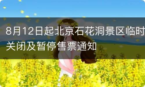8月12日起北京石花洞景区临时关闭及暂停售票通知