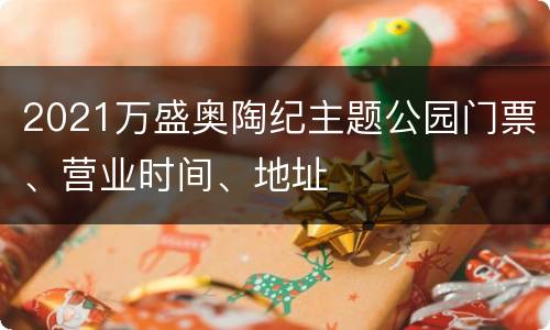 2021万盛奥陶纪主题公园门票、营业时间、地址