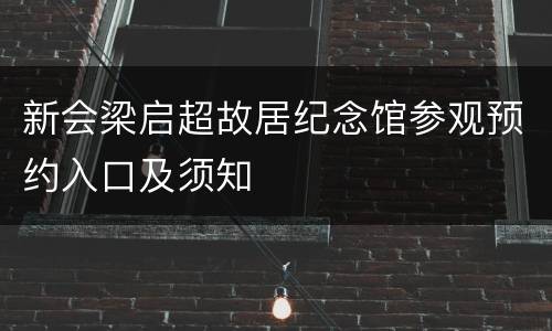 新会梁启超故居纪念馆参观预约入口及须知