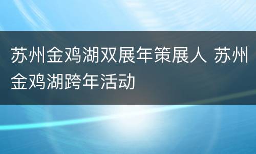 苏州金鸡湖双展年策展人 苏州金鸡湖跨年活动