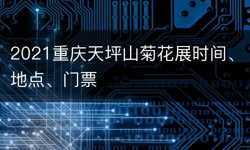 2021重庆天坪山菊花展时间、地点、门票