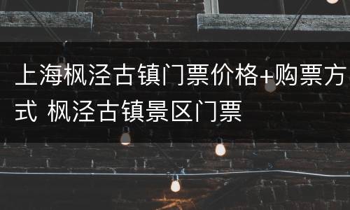 上海枫泾古镇门票价格+购票方式 枫泾古镇景区门票