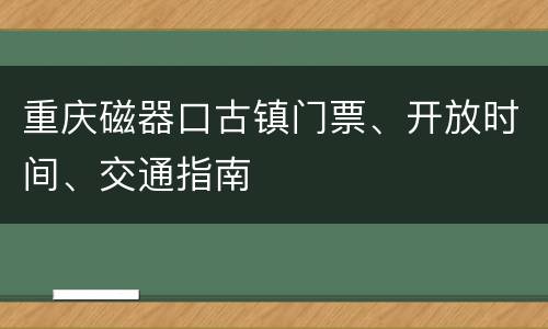 重庆磁器口古镇门票、开放时间、交通指南