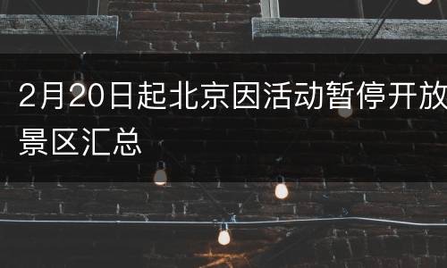 2月20日起北京因活动暂停开放景区汇总