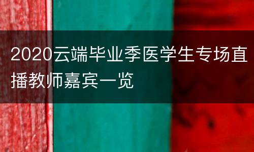 2020云端毕业季医学生专场直播教师嘉宾一览