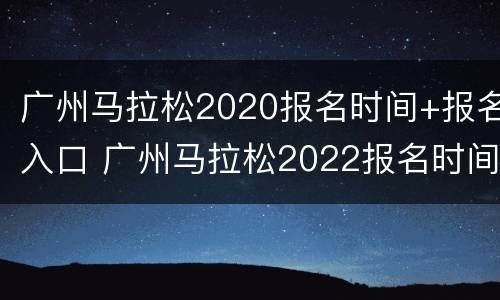广州马拉松2020报名时间+报名入口 广州马拉松2022报名时间