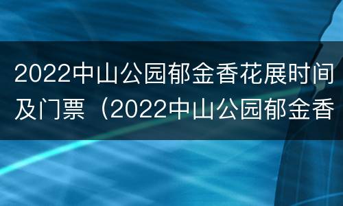 2022中山公园郁金香花展时间及门票（2022中山公园郁金香花展时间及门票多少钱）