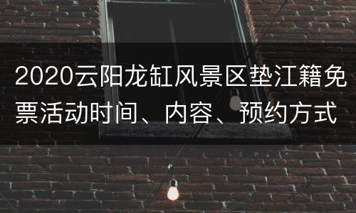 2020云阳龙缸风景区垫江籍免票活动时间、内容、预约方式
