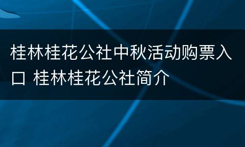 桂林桂花公社中秋活动购票入口 桂林桂花公社简介