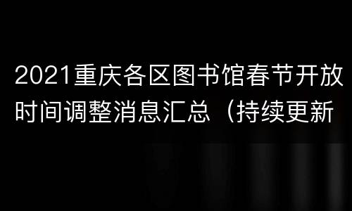 2021重庆各区图书馆春节开放时间调整消息汇总（持续更新）