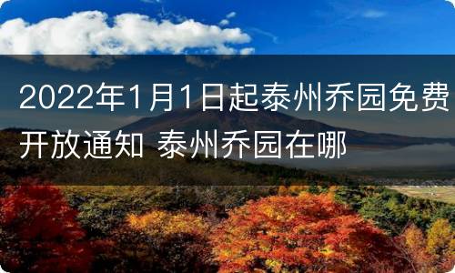 2022年1月1日起泰州乔园免费开放通知 泰州乔园在哪