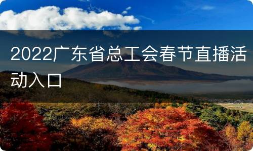 2022广东省总工会春节直播活动入口