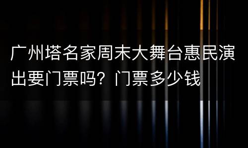 广州塔名家周末大舞台惠民演出要门票吗？门票多少钱