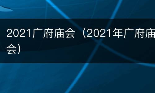 2021广府庙会（2021年广府庙会）