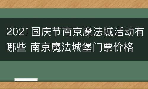 2021国庆节南京魔法城活动有哪些 南京魔法城堡门票价格