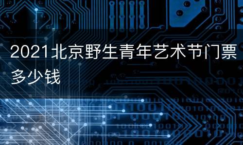 2021北京野生青年艺术节门票多少钱