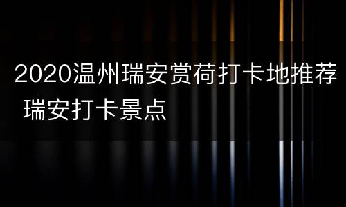 2020温州瑞安赏荷打卡地推荐 瑞安打卡景点
