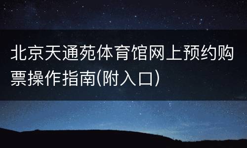 北京天通苑体育馆网上预约购票操作指南(附入口)