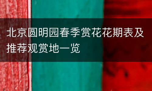 北京圆明园春季赏花花期表及推荐观赏地一览