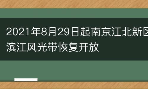 2021年8月29日起南京江北新区滨江风光带恢复开放