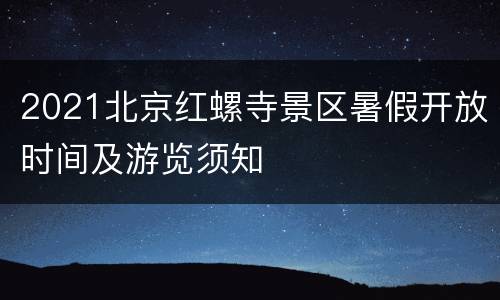 2021北京红螺寺景区暑假开放时间及游览须知